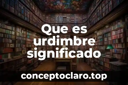 Que es urdimbre significado