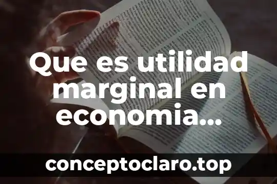 Que es utilidad marginal en economia ejemplos explicados
