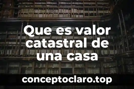 Que es valor catastral de una casa