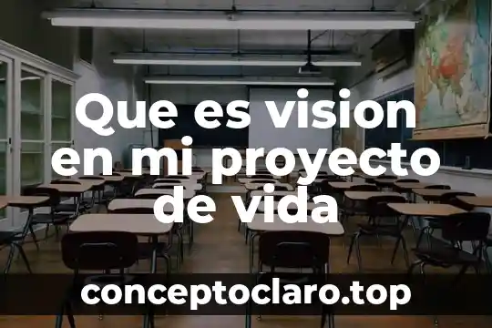Que es vision en mi proyecto de vida