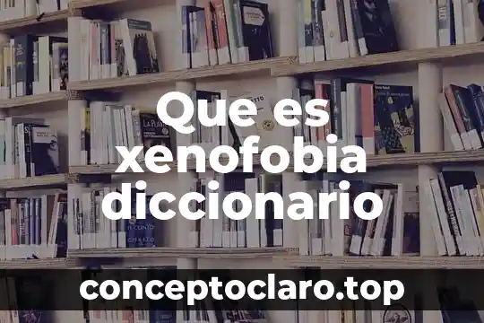 Que es xenofobia diccionario