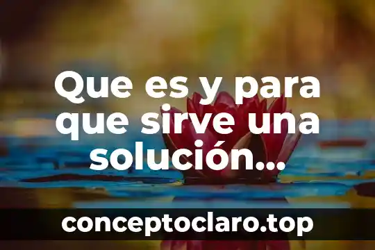 Que es inovacion para la solucion de problemas 7 Que es y para que sirve una solución glucosada