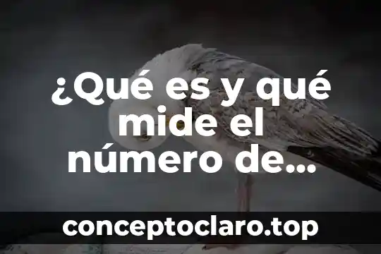 ¿Qué es el número de Avogadro Yahoo? 6 ¿Qué es y qué mide el número de Avogadro?