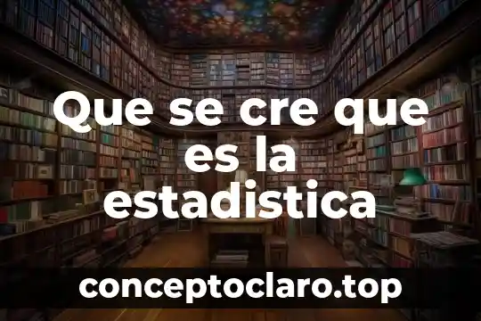 Que se cre que es la estadistica
