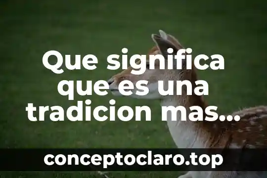 Que significa que es una tradicion mas antigua
