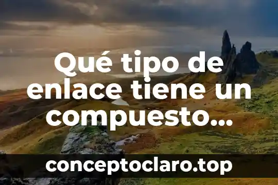 Que es el sistema mecanico del microscopio compuesto 7 Qué tipo de enlace tiene un compuesto que es sodio