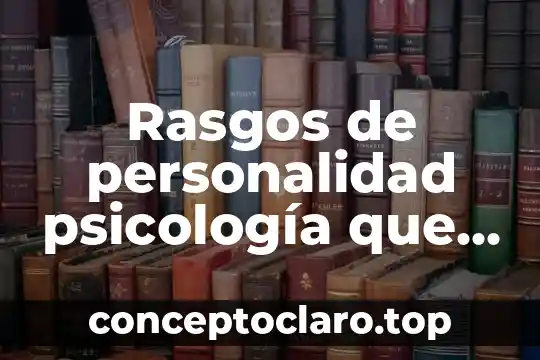 Rasgos de personalidad psicología que es