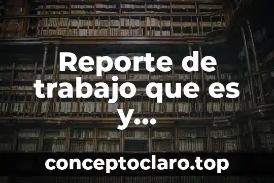 Simplificacion del trabajo que es 8 Reporte de trabajo que es y caracteriasticas