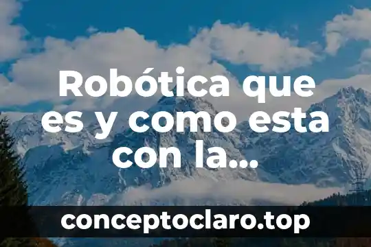 Que es una mezcla esta formada por 7 Robótica que es y como esta con la sociedad