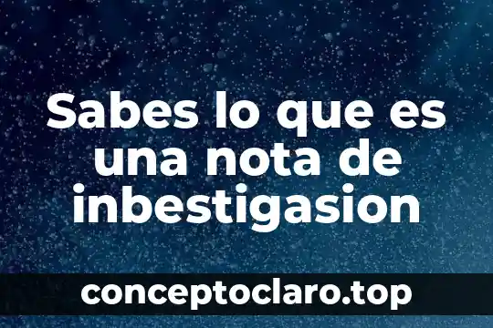 Sabes lo que es una nota de inbestigasion