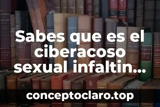 Porue la gente no sabe que es acoso sexual 5 Sabes que es el ciberacoso sexual infaltin o groming