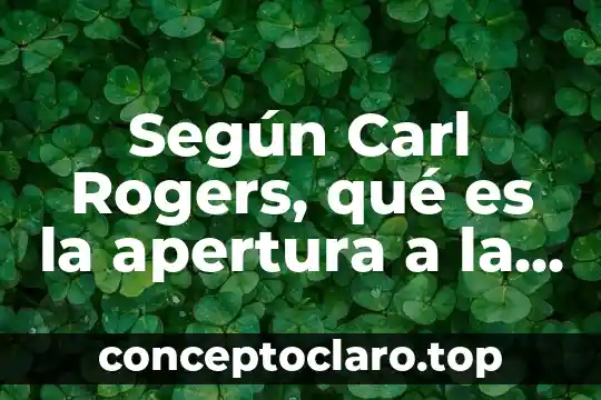 Que es la teoria humanistica de rogers 3 Según Carl Rogers, qué es la apertura a la experiencia