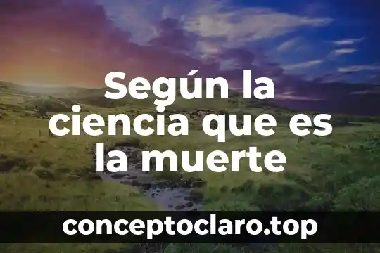 Según la ciencia que es la muerte