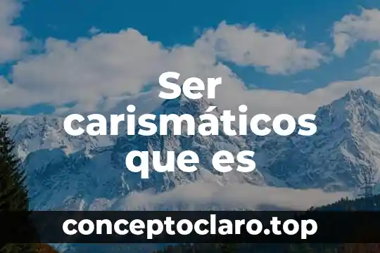 Ser carismáticos que es