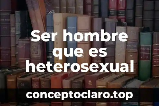 Hombre que solía estar casado con una mujer que es 6 Ser hombre que es heterosexual