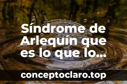 Que es lo q causa q te enamores 7 Síndrome de Arlequín que es lo que lo causa