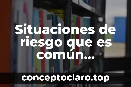 Que es mercado distintas situaciones 6 Situaciones de riesgo que es común encontrar en la escuela