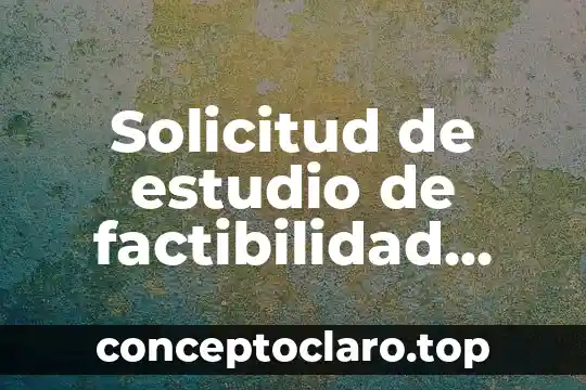 Qué es un estudio de factibilidad y prefactibilidad 8 Solicitud de estudio de factibilidad que es