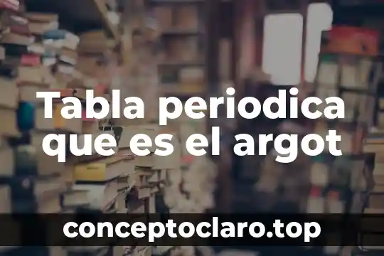 Tabla periodica que es el argot