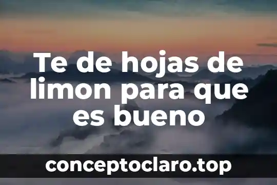 Te de hojas de limon para que es bueno