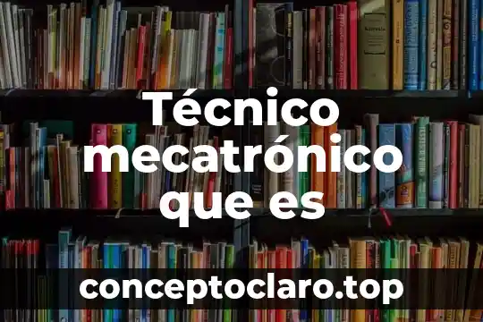 Que es un equipo tecnico 6 Técnico mecatrónico que es