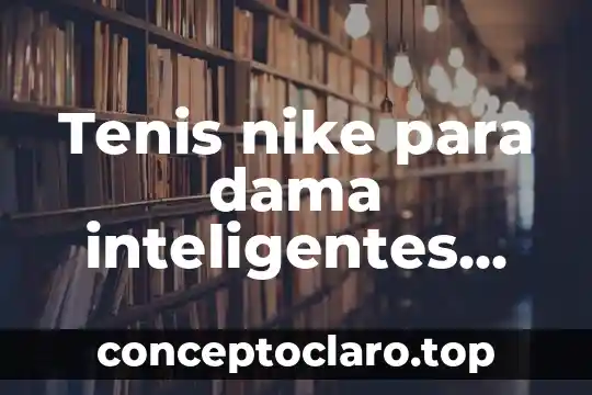 Nombre de la marca que es una x en tenis 5 Tenis nike para dama inteligentes que es lo que hacen