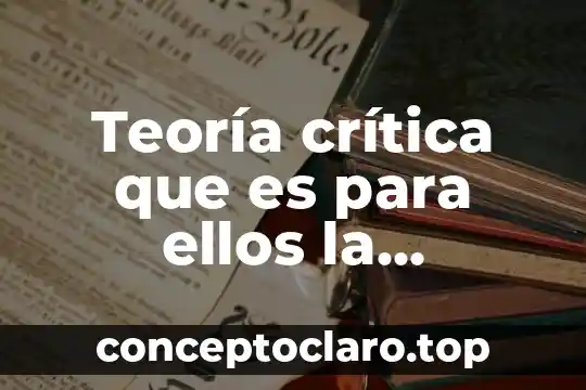 Teoría crítica que es para ellos la sociedad actual