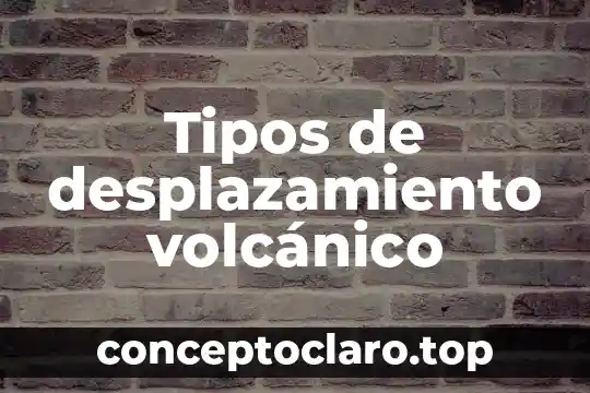 Qué es la prensión tipos 4 Tipos de desplazamiento volcánico