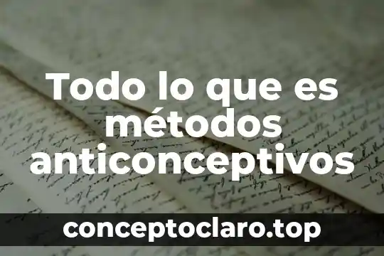 Todo lo que es métodos anticonceptivos
