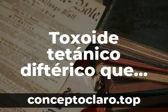 Toxoide tetánico diftérico que es y para que sirve