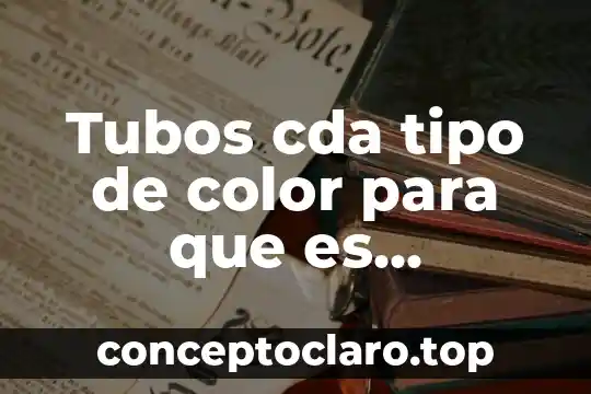 Tubos cda tipo de color para que es completo