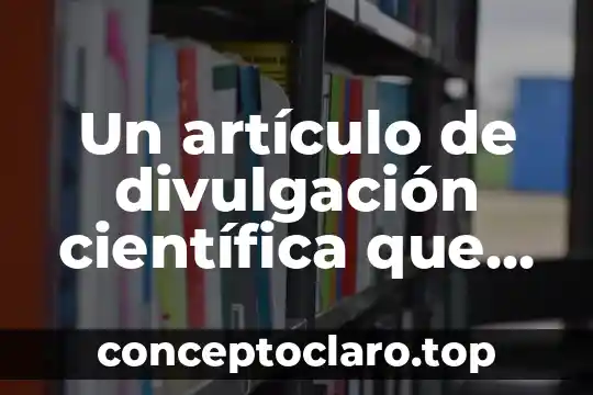 Un artículo de divulgación científica que es lo que significa