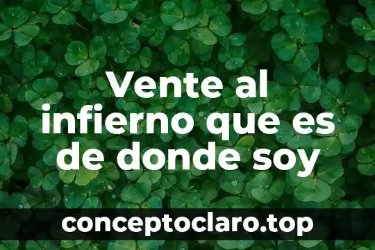 Vente al infierno que es de donde soy