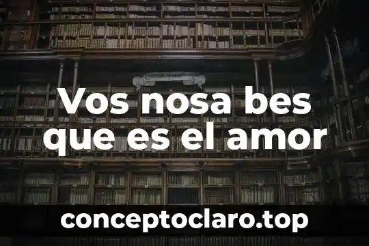 Vos nosa bes que es el amor