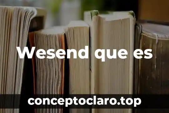 Wesend que es